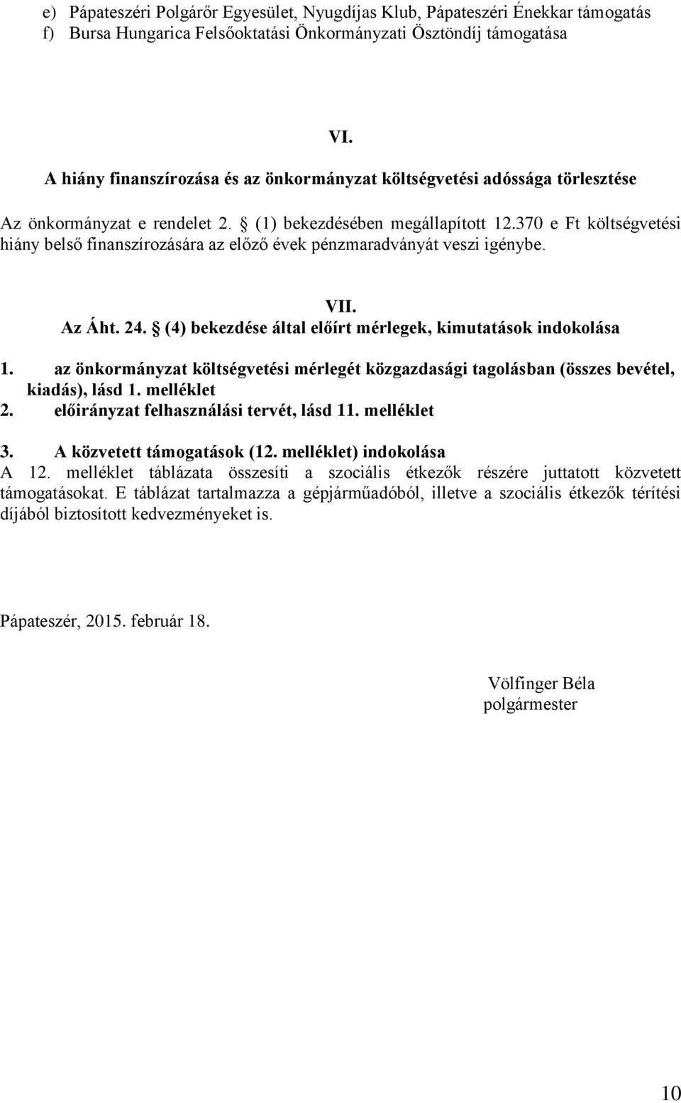 370 e Ft költségvetési hiány belső finanszírozására az előző évek pénzmaradványát veszi igénybe. VII. Az Áht. 24. (4) bekezdése által előírt mérlegek, kimutatások indokolása 1.