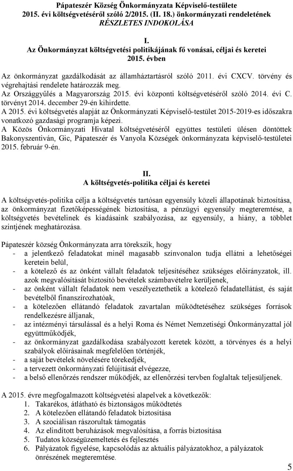 törvény és végrehajtási rendelete határozzák meg. Az Országgyűlés a Magyarország 2015. évi központi költségvetéséről szóló 2014. évi C. törvényt 2014. december 29-én kihirdette. A 2015.