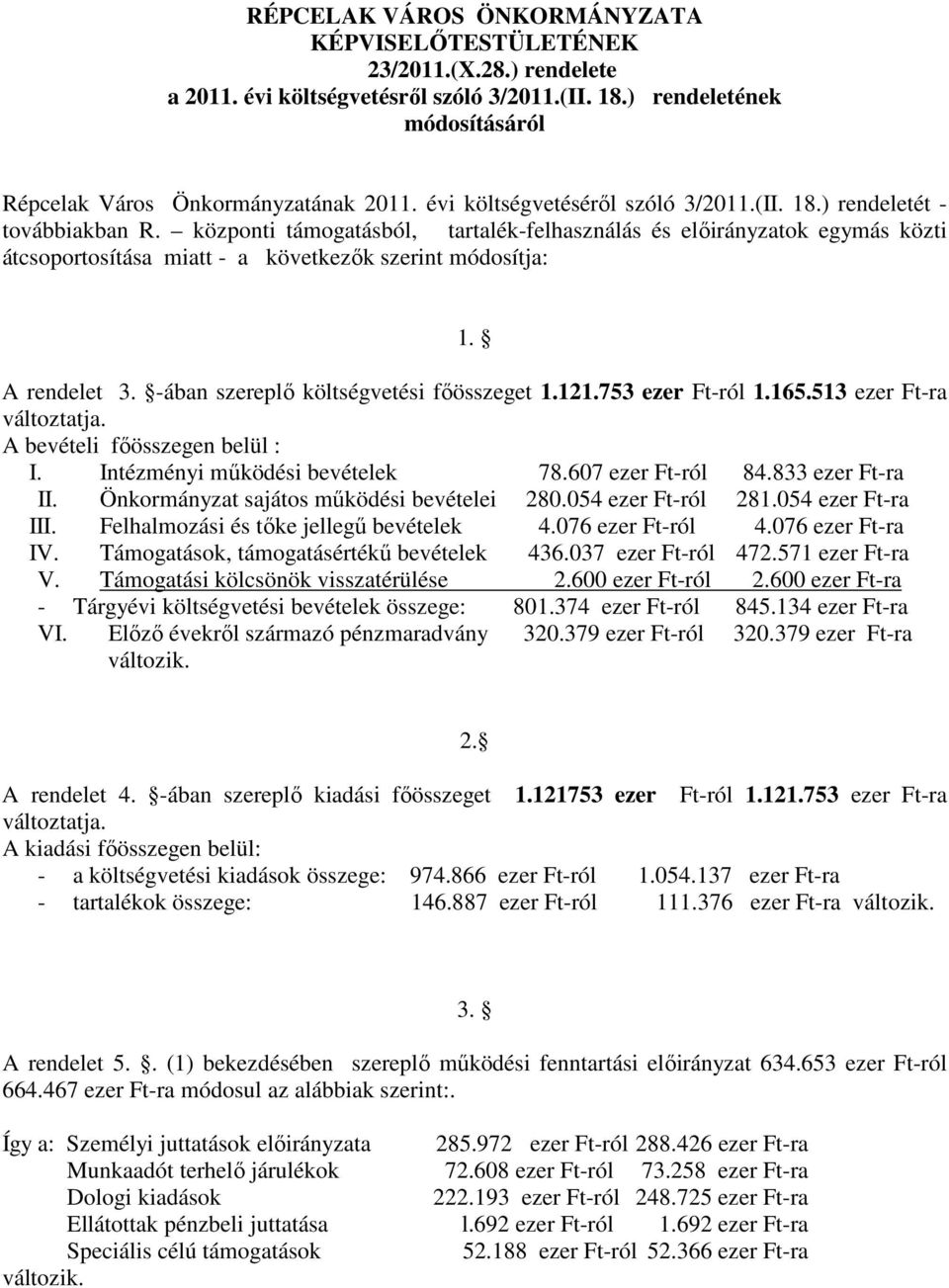 központi támogatásból, tartalék-felhasználás és előirányzatok egymás közti átcsoportosítása miatt - a következők szerint módosítja: 1. A rendelet 3. -ában szereplő költségvetési főösszeget 1.121.