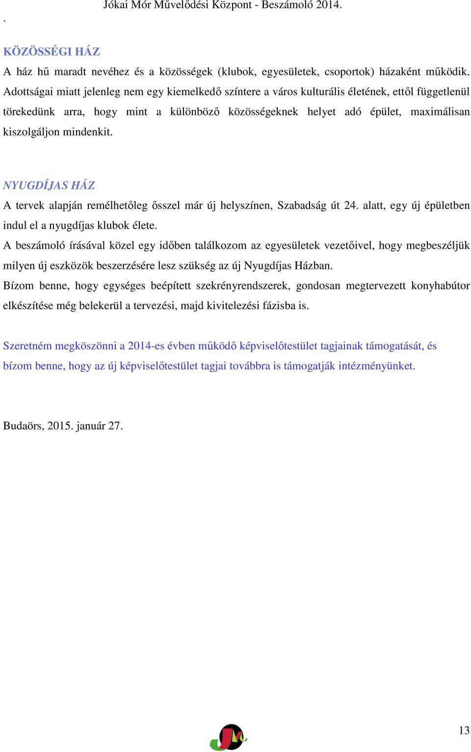 mindenkit. NYUGDÍJAS HÁZ A tervek alapján remélhetőleg ősszel már új helyszínen, Szabadság út 24. alatt, egy új épületben indul el a nyugdíjas klubok élete.