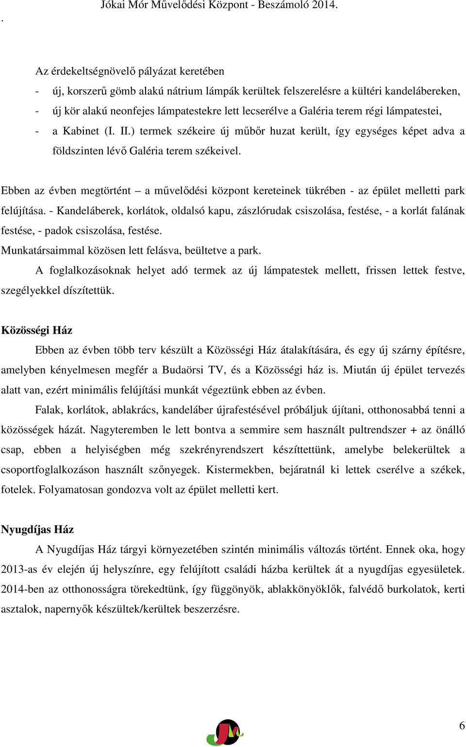 Ebben az évben megtörtént a művelődési központ kereteinek tükrében - az épület melletti park felújítása.