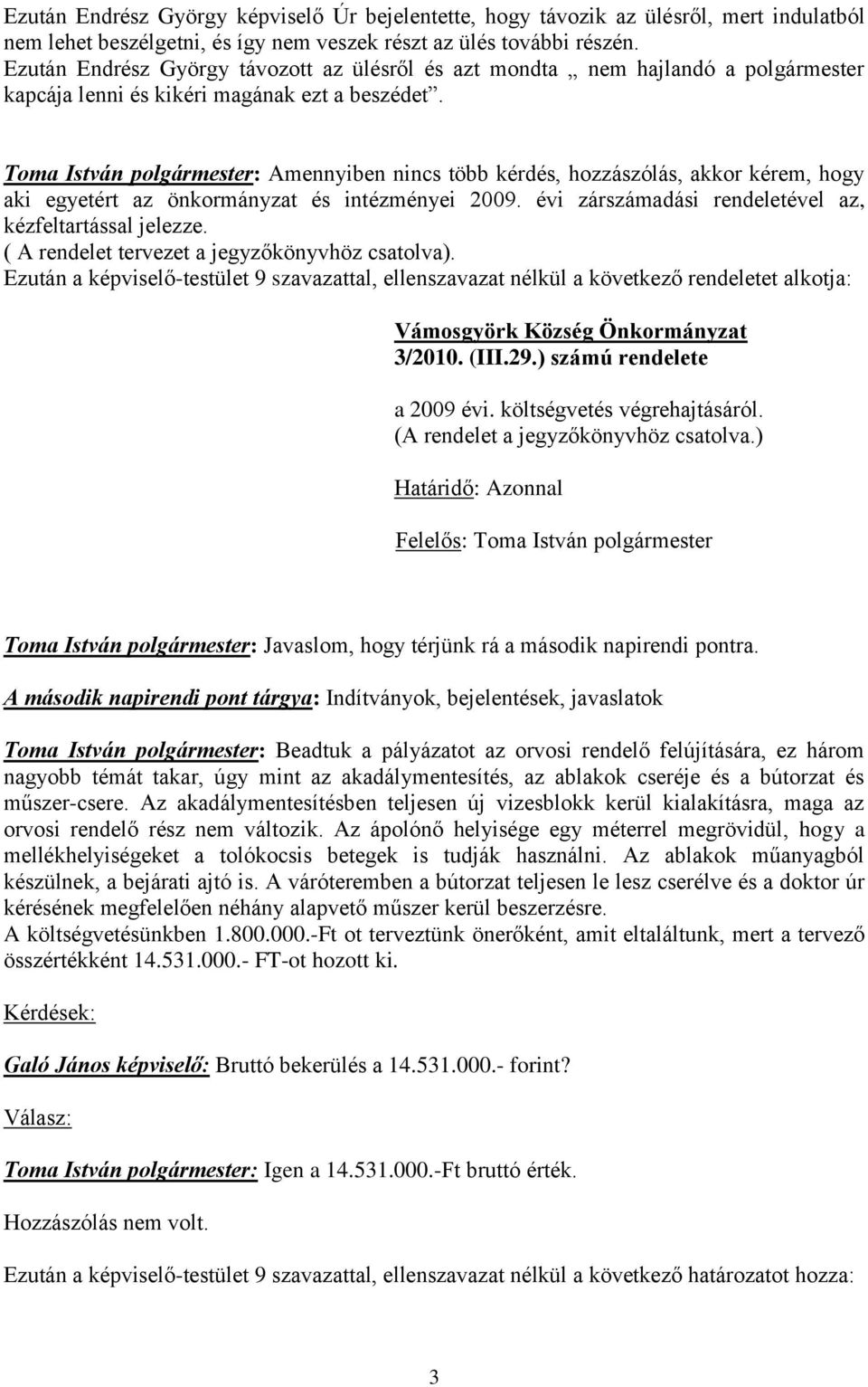 Toma István polgármester: Amennyiben nincs több kérdés, hozzászólás, akkor kérem, hogy aki egyetért az önkormányzat és intézményei 2009. évi zárszámadási rendeletével az, kézfeltartással jelezze.