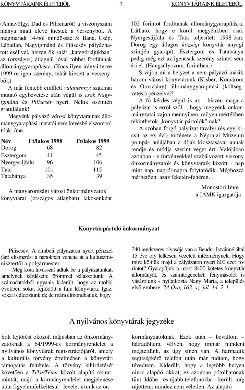 (Kocs ilyen irányú terve 1999-re igen szerény, tehát kiesett a versenybl.) A már fentebb említett valamennyi szakmai mutató egybevetése után végül is csak Nagyigmánd és Piliscsév nyert.