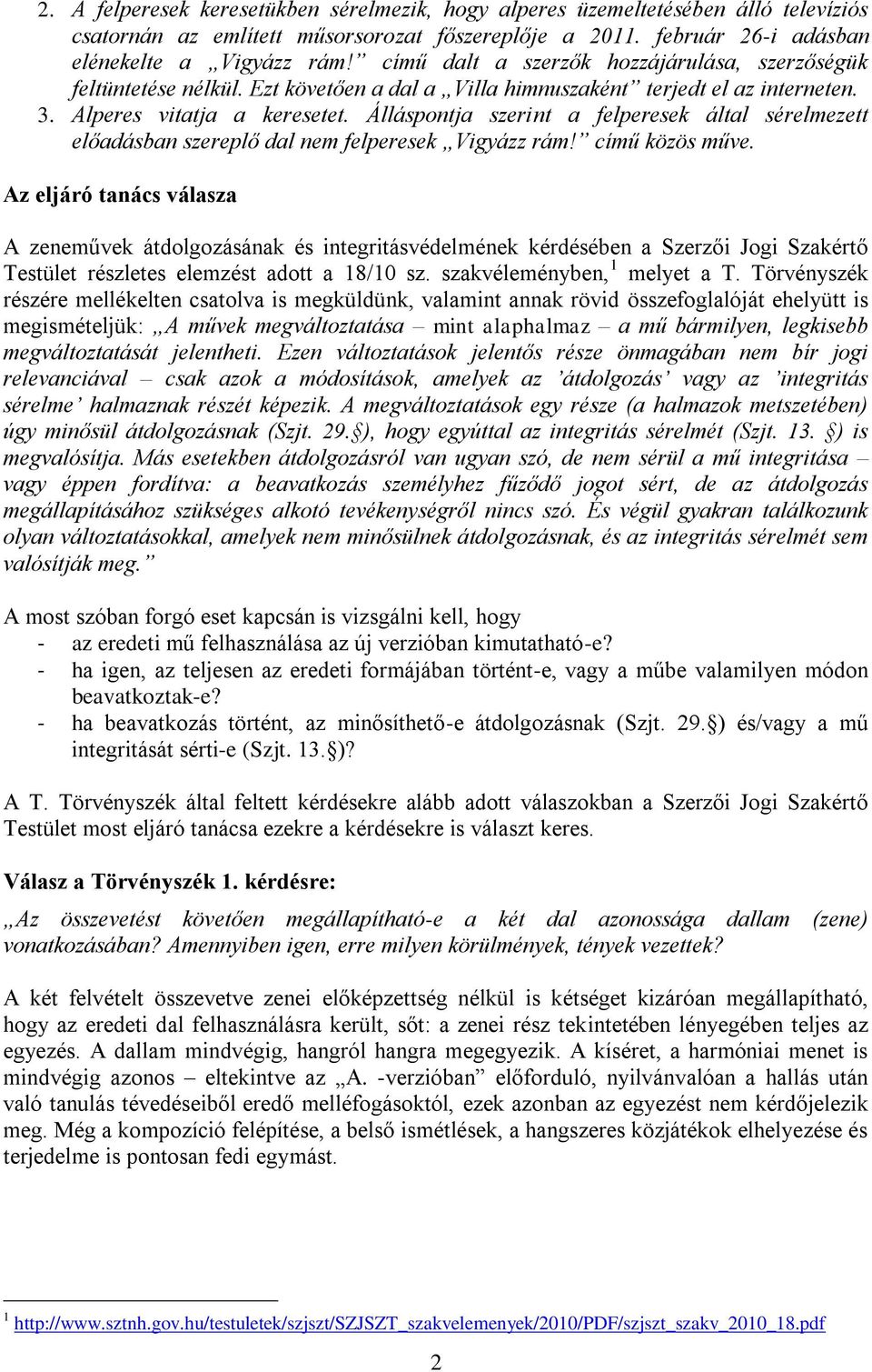 Álláspontja szerint a felperesek által sérelmezett előadásban szereplő dal nem felperesek Vigyázz rám! című közös műve.