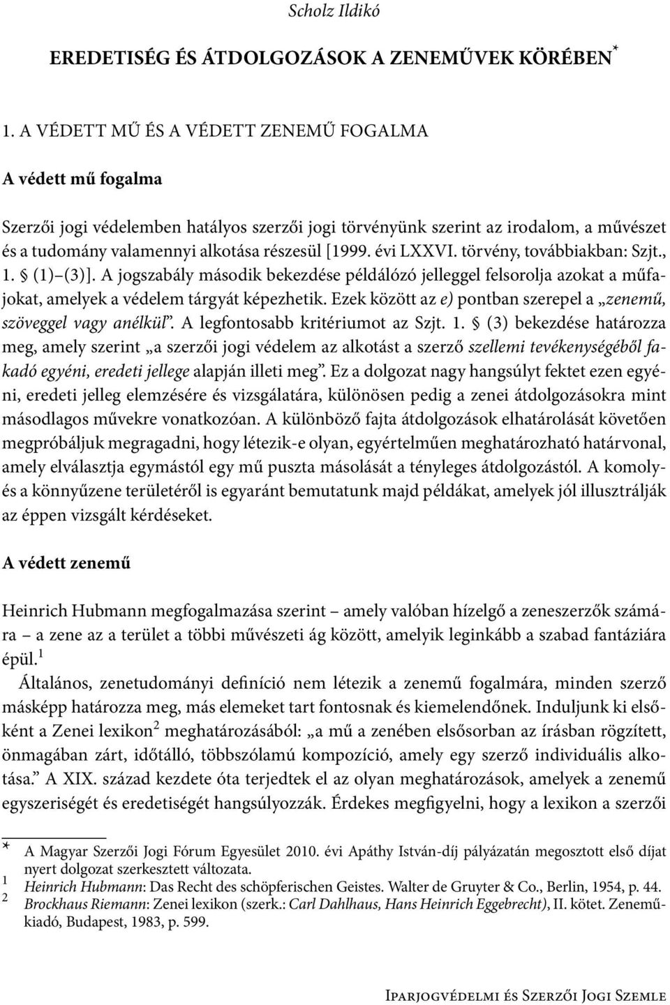 évi LXXVI. törvény, továbbiakban: Szjt., 1. (1) (3)]. A jogszabály második bekezdése példálózó jelleggel felsorolja azokat a műfajokat, amelyek a védelem tárgyát képezhetik.