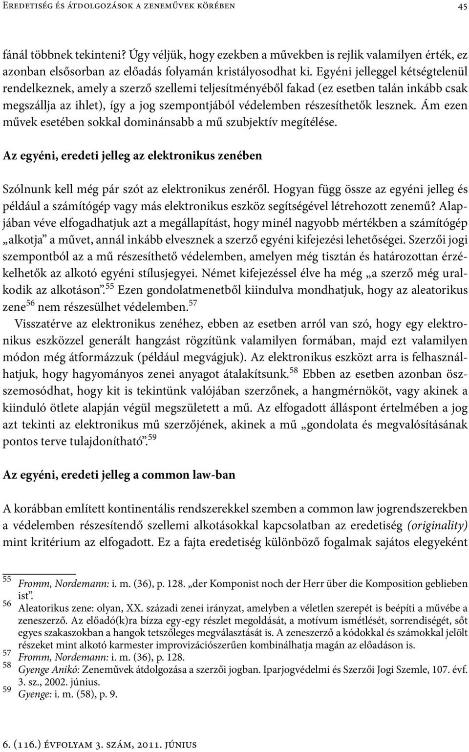 lesznek. Ám ezen művek esetében sokkal dominánsabb a mű szubjektív megítélése. Az egyéni, eredeti jelleg az elektronikus zenében Szólnunk kell még pár szót az elektronikus zenéről.