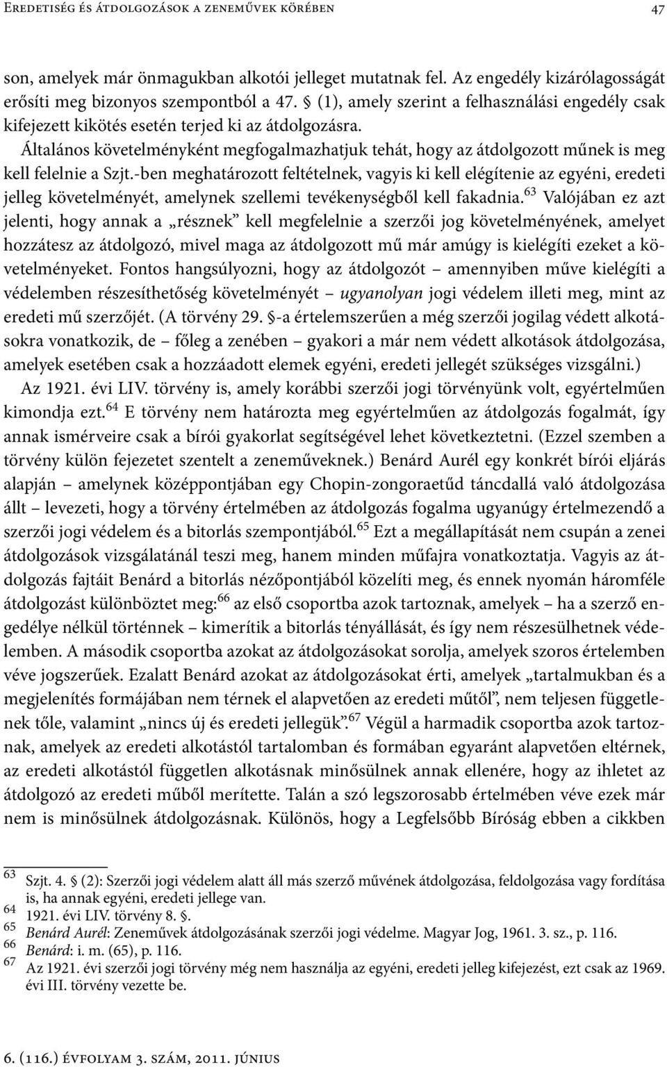 Általános követelményként megfogalmazhatjuk tehát, hogy az átdolgozott műnek is meg kell felelnie a Szjt.