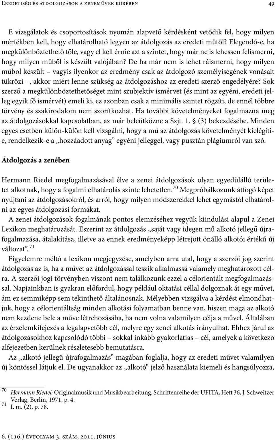 De ha már nem is lehet ráismerni, hogy milyen műből készült vagyis ilyenkor az eredmény csak az átdolgozó személyiségének vonásait tükrözi, akkor miért lenne szükség az átdolgozáshoz az eredeti