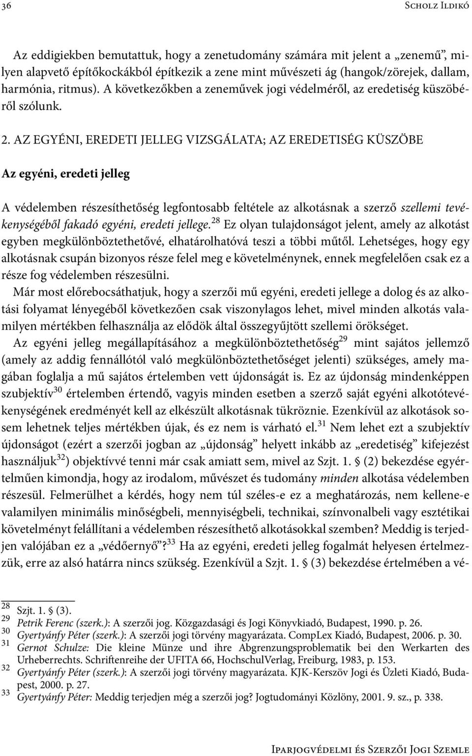 AZ EGYÉNI, EREDETI JELLEG VIZSGÁLATA; AZ EREDETISÉG KÜSZÖBE Az egyéni, eredeti jelleg A védelemben részesíthetőség legfontosabb feltétele az alkotásnak a szerző szellemi tevékenységéből fakadó