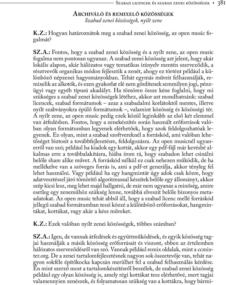 különböző népzenei hagyományokban. Tehát egymás műveit felhasználják, remi xelik az alkotók, és ezen gyakorlat elé nem gördítenek semmilyen jogi, pénzügyi vagy egyéb típusú akadályt.