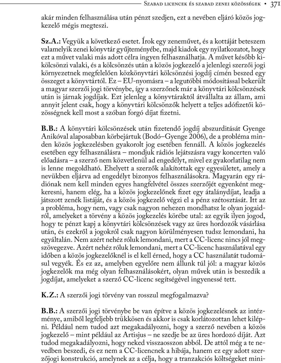 A művet később kikölcsönzi valaki, és a kölcsönzés után a közös jogkezelő a jelenlegi szerzői jogi környezetnek megfelelően közkönyvtári kölcsönzési jogdíj címén beszed egy összeget a könyvtártól.