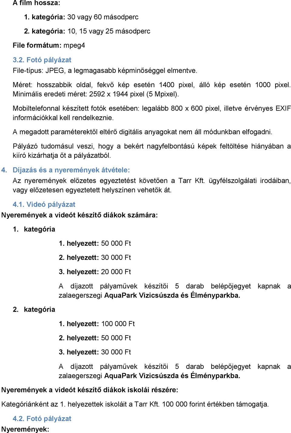 Mobiltelefonnal készített fotók esetében: legalább 800 x 600 pixel, illetve érvényes EXIF információkkal kell rendelkeznie.