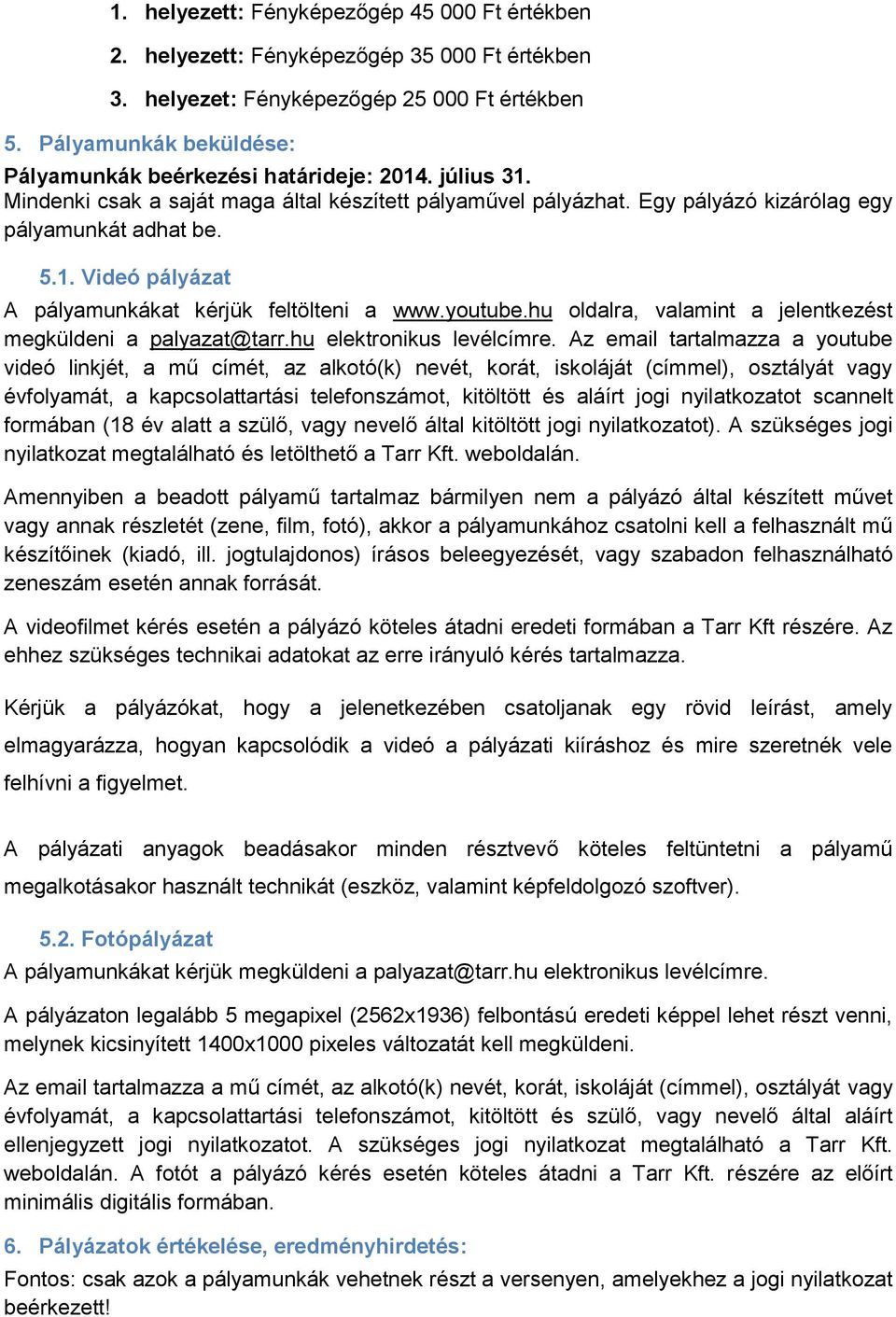 youtube.hu oldalra, valamint a jelentkezést megküldeni a palyazat@tarr.hu elektronikus levélcímre.