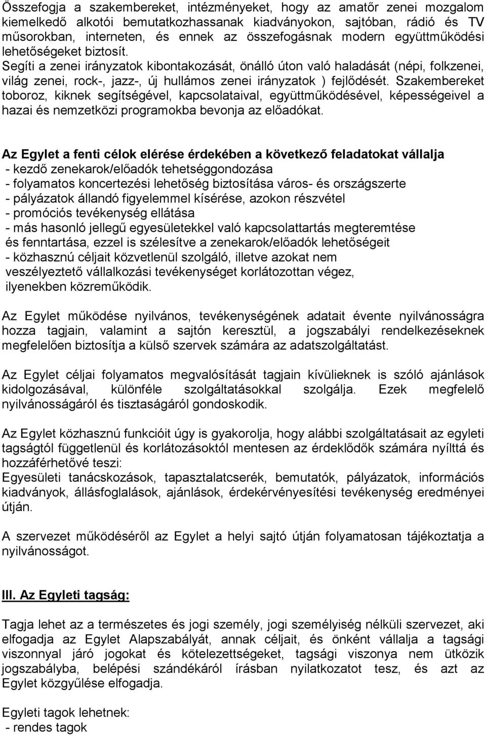 Segíti a zenei irányzatok kibontakozását, önálló úton való haladását (népi, folkzenei, világ zenei, rock-, jazz-, új hullámos zenei irányzatok ) fejlıdését.