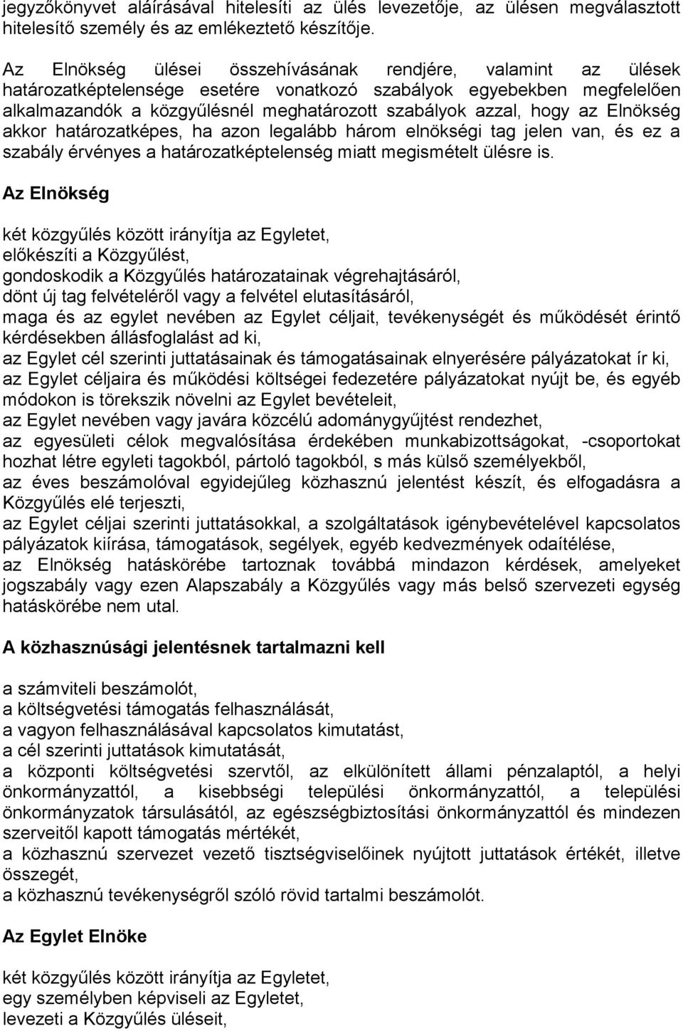 hogy az Elnökség akkor határozatképes, ha azon legalább három elnökségi tag jelen van, és ez a szabály érvényes a határozatképtelenség miatt megismételt ülésre is.