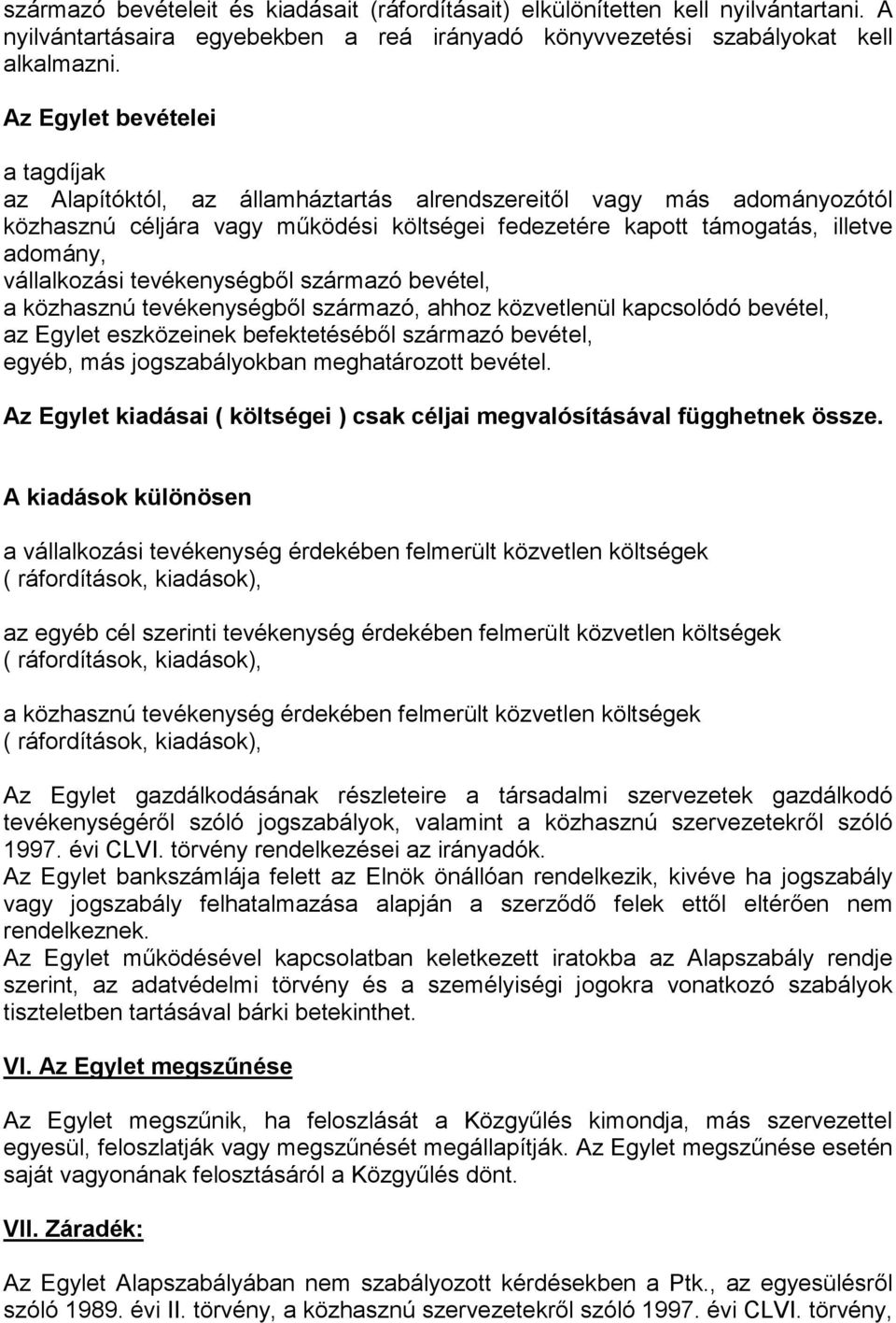 vállalkozási tevékenységbıl származó bevétel, a közhasznú tevékenységbıl származó, ahhoz közvetlenül kapcsolódó bevétel, az Egylet eszközeinek befektetésébıl származó bevétel, egyéb, más