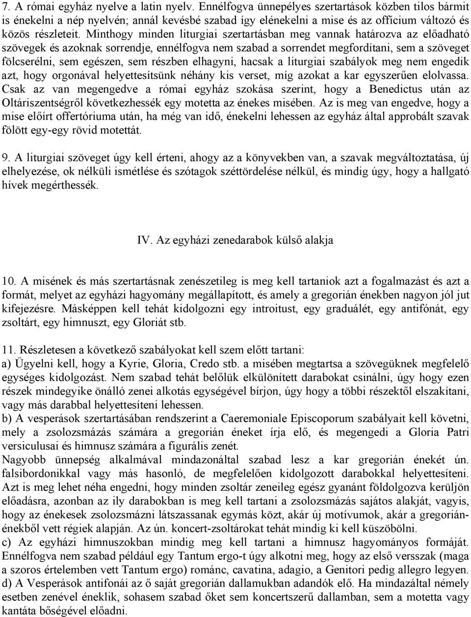 Minthogy minden liturgiai szertartásban meg vannak határozva az előadható szövegek és azoknak sorrendje, ennélfogva nem szabad a sorrendet megfordítani, sem a szöveget fölcserélni, sem egészen, sem