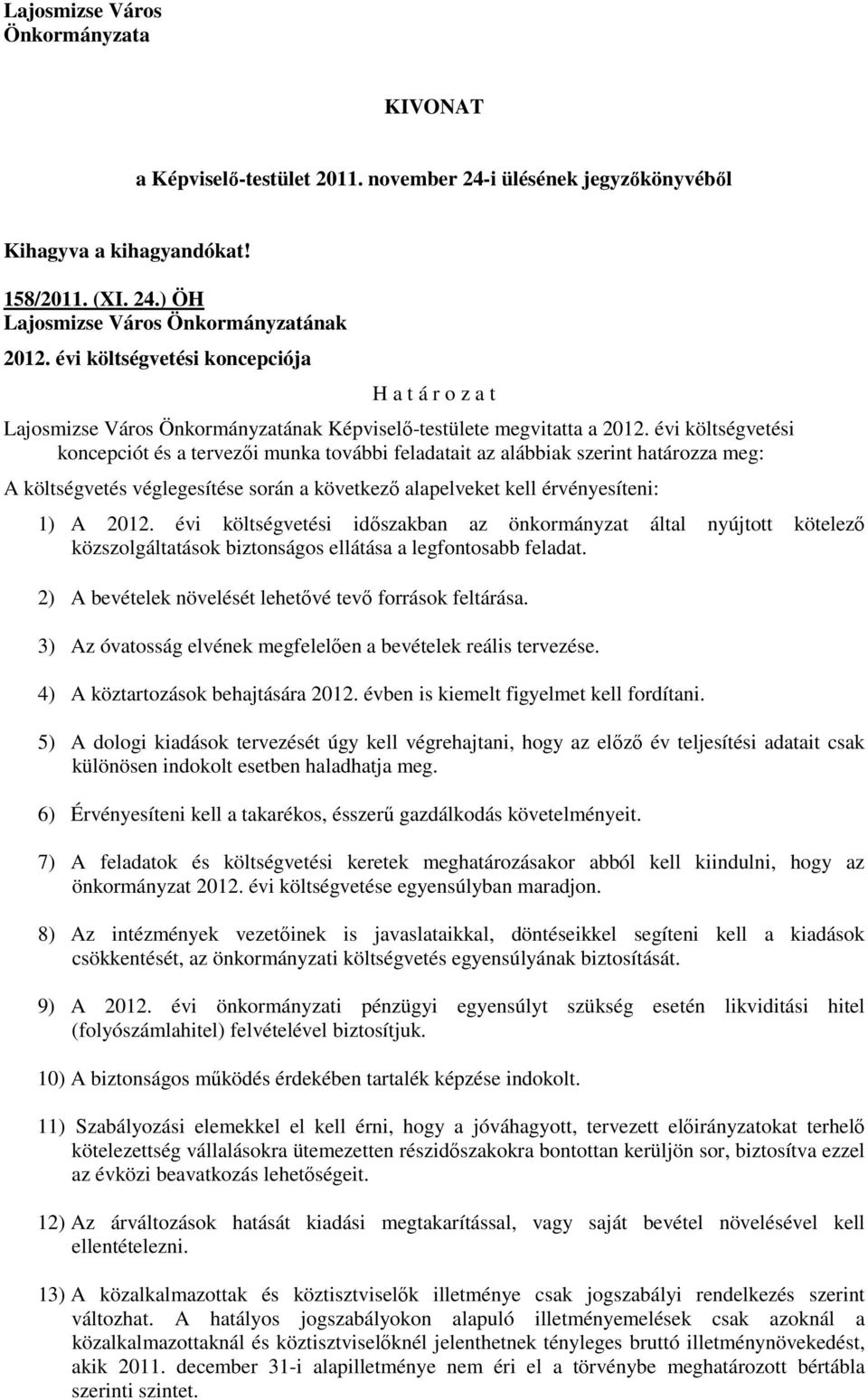 évi költségvetési koncepciót és a tervezıi munka további feladatait az alábbiak szerint határozza meg: A költségvetés véglegesítése során a következı alapelveket kell érvényesíteni: 1) A 2012.