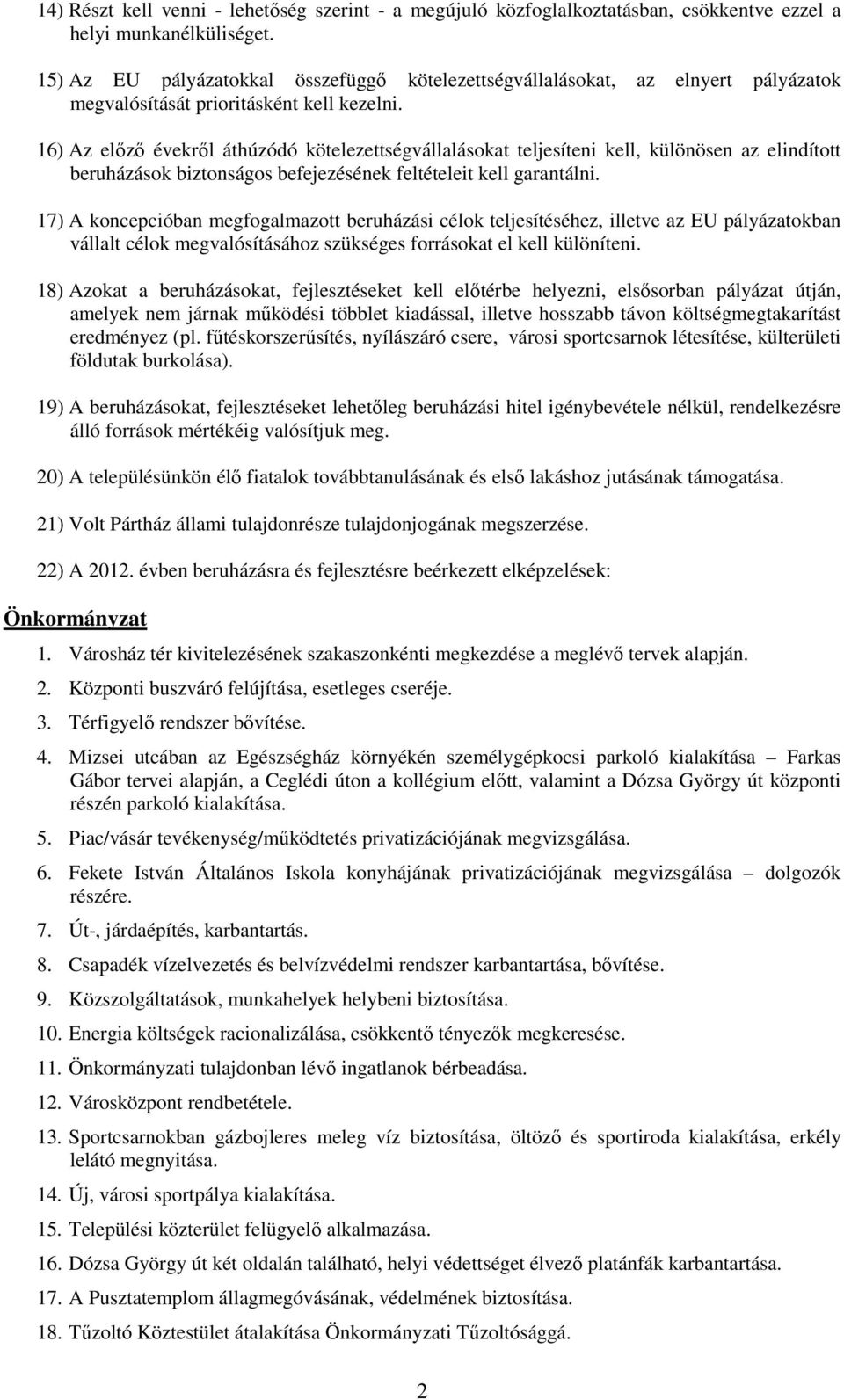 16) Az elızı évekrıl áthúzódó kötelezettségvállalásokat teljesíteni kell, különösen az elindított beruházások biztonságos befejezésének feltételeit kell garantálni.