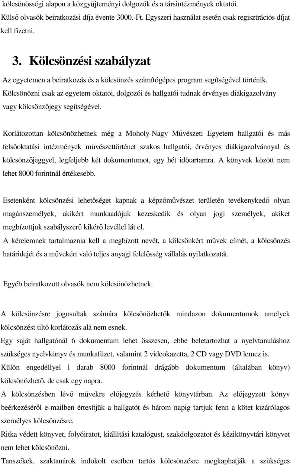 Kölcsönözni csak az egyetem oktatói, dolgozói és hallgatói tudnak érvényes diákigazolvány vagy kölcsönzőjegy segítségével.