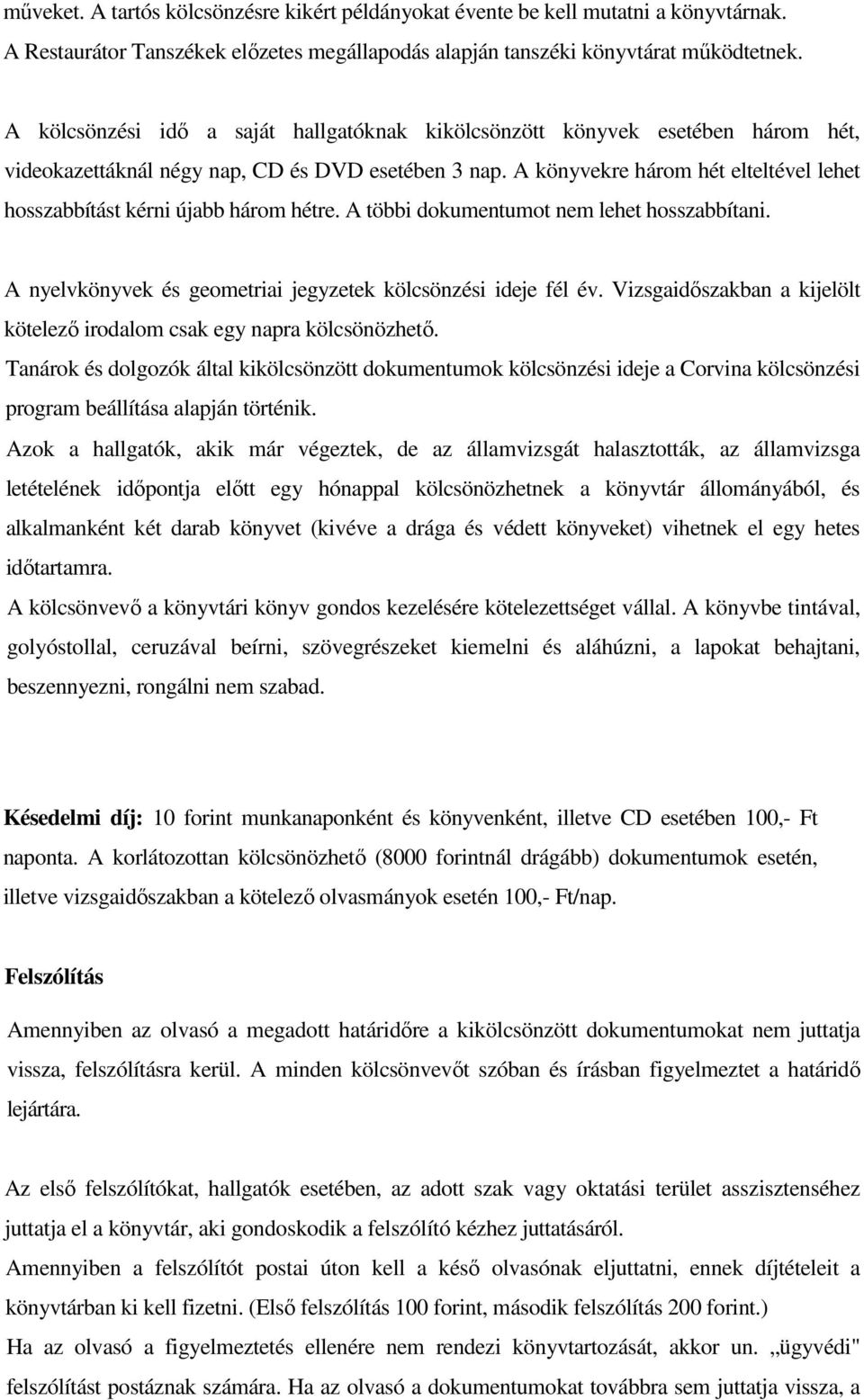 A könyvekre három hét elteltével lehet hosszabbítást kérni újabb három hétre. A többi dokumentumot nem lehet hosszabbítani. A nyelvkönyvek és geometriai jegyzetek kölcsönzési ideje fél év.