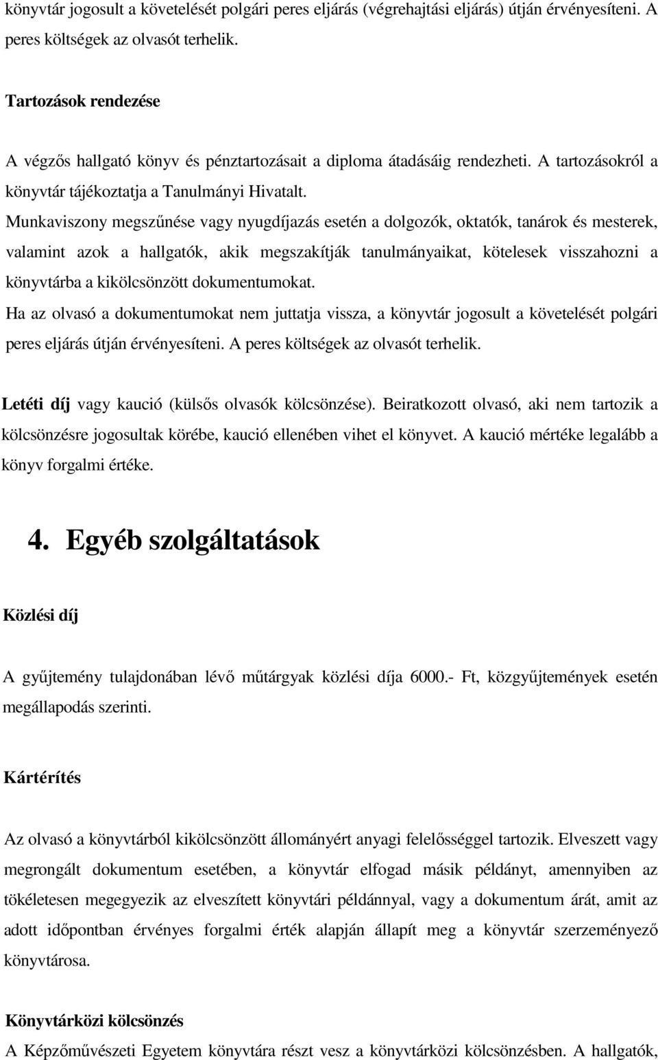 Munkaviszony megszűnése vagy nyugdíjazás esetén a dolgozók, oktatók, tanárok és mesterek, valamint azok a hallgatók, akik megszakítják tanulmányaikat, kötelesek visszahozni a könyvtárba a