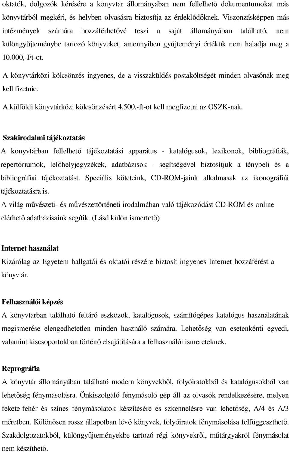 A könyvtárközi kölcsönzés ingyenes, de a visszaküldés postaköltségét minden olvasónak meg kell fizetnie. A külföldi könyvtárközi kölcsönzésért 4.500.-ft-ot kell megfizetni az OSZK-nak.