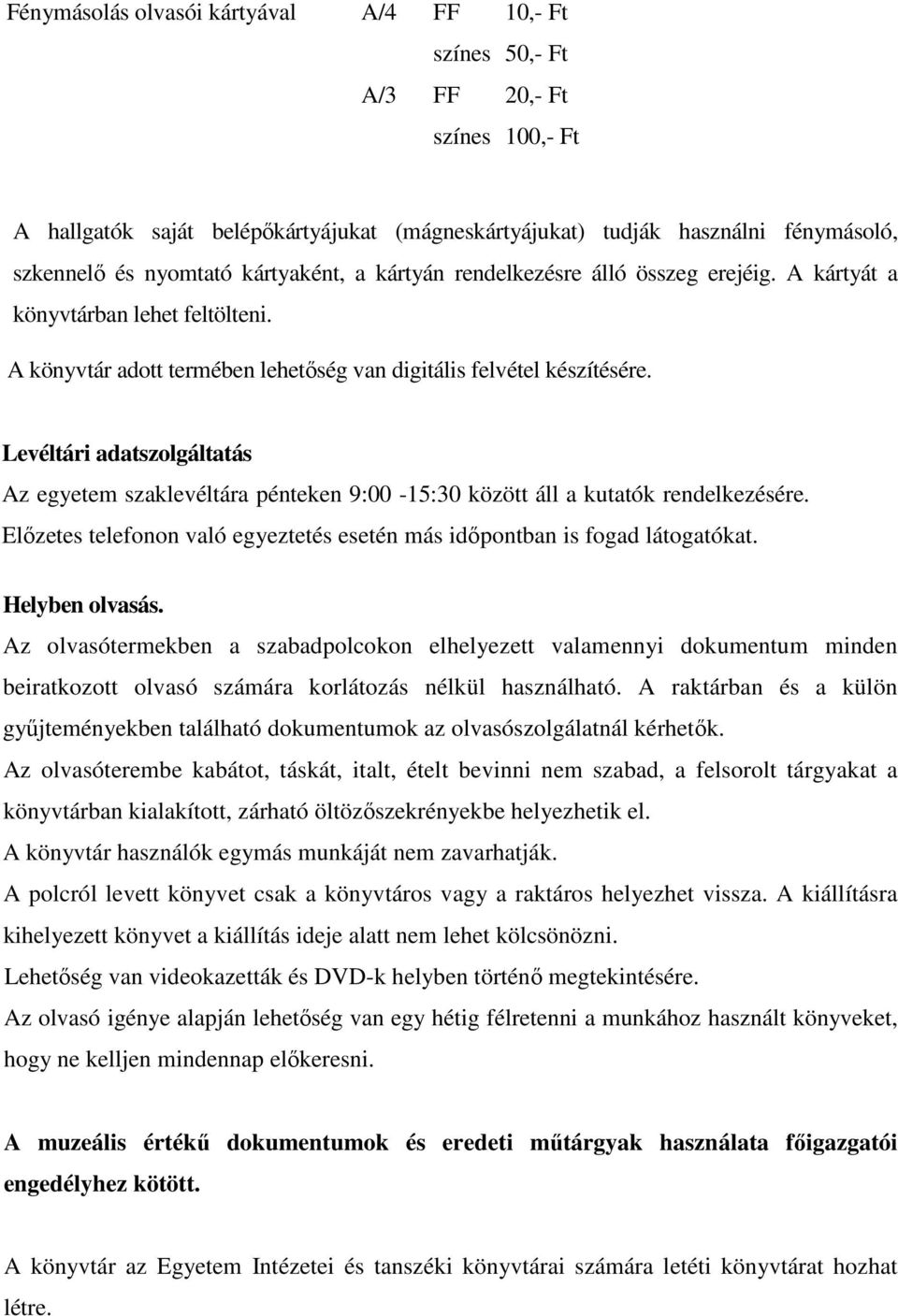 Levéltári adatszolgáltatás Az egyetem szaklevéltára pénteken 9:00-15:30 között áll a kutatók rendelkezésére. Előzetes telefonon való egyeztetés esetén más időpontban is fogad látogatókat.