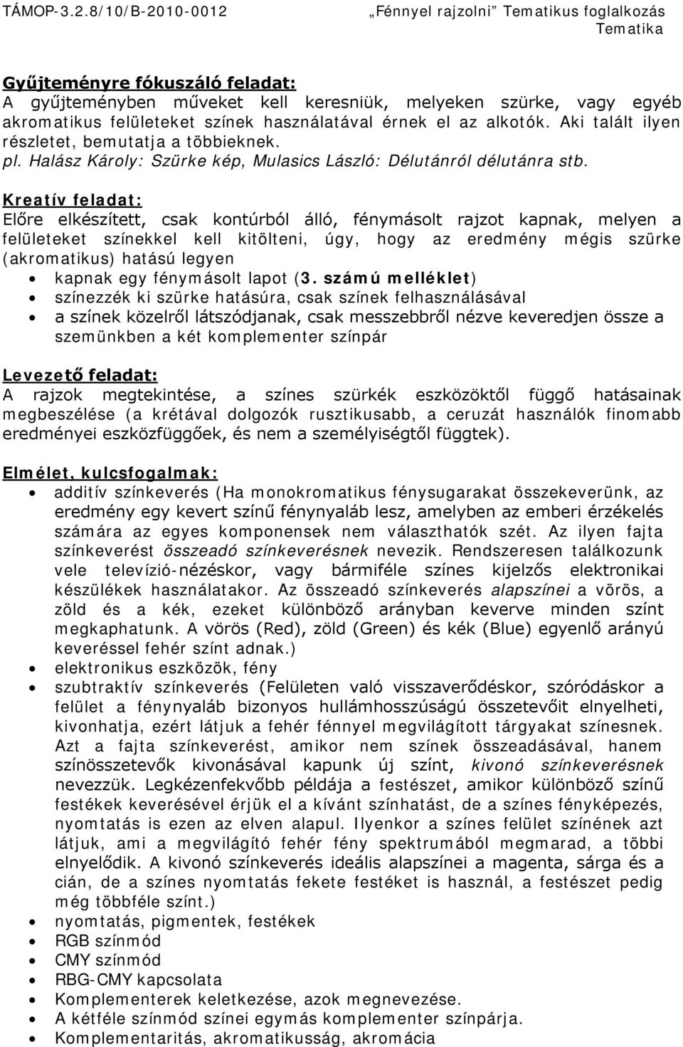 Kreatív feladat: Előre elkészített, csak kontúrból álló, fénymásolt rajzot kapnak, melyen a felületeket színekkel kell kitölteni, úgy, hogy az eredmény mégis szürke (akromatikus) hatású legyen kapnak