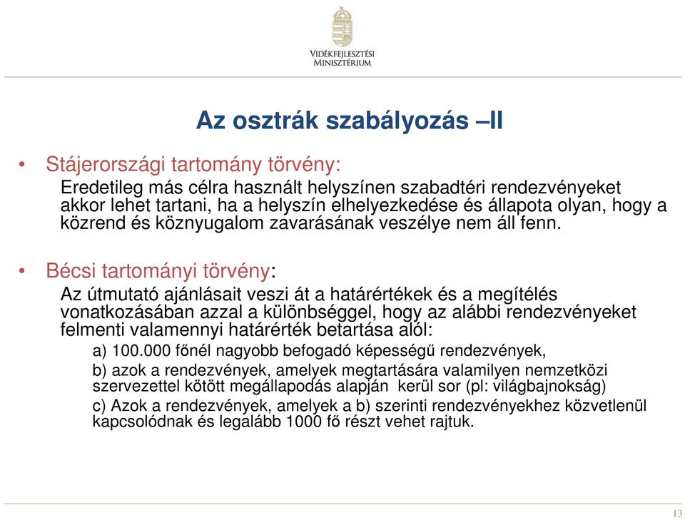 Bécsi tartományi törvény: Az útmutató ajánlásait veszi át a határértékek és a megítélés vonatkozásában azzal a különbséggel, hogy az alábbi rendezvényeket felmenti valamennyi határérték betartása