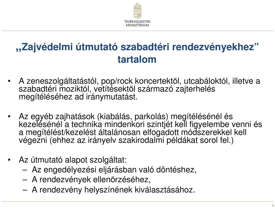 Az egyéb zajhatások (kiabálás, parkolás) megítélésénél és kezelésénél a technika mindenkori szintjét kell figyelembe venni és a megítélést/kezelést