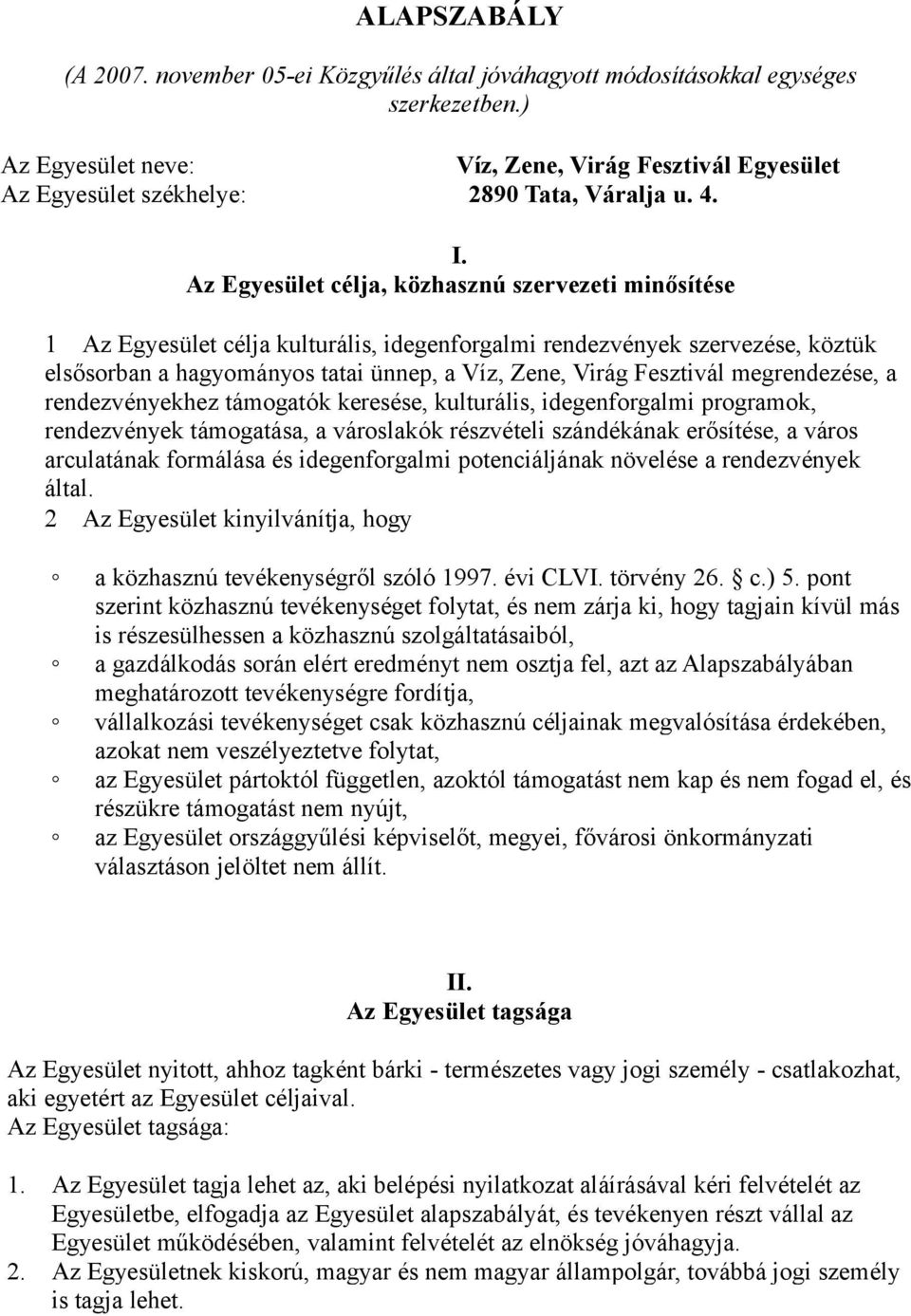 Az Egyesület célja, közhasznú szervezeti minősítése Az Egyesület célja kulturális, idegenforgalmi rendezvények szervezése, köztük elsősorban a hagyományos tatai ünnep, a Víz, Zene, Virág Fesztivál