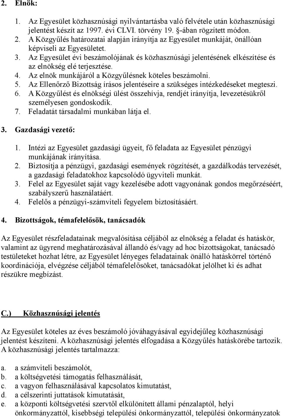 Az Egyesület évi beszámolójának és közhasznúsági jelentésének elkészítése és az elnökség elé terjesztése. 4. Az elnök munkájáról a Közgyűlésnek köteles beszámolni. 5.