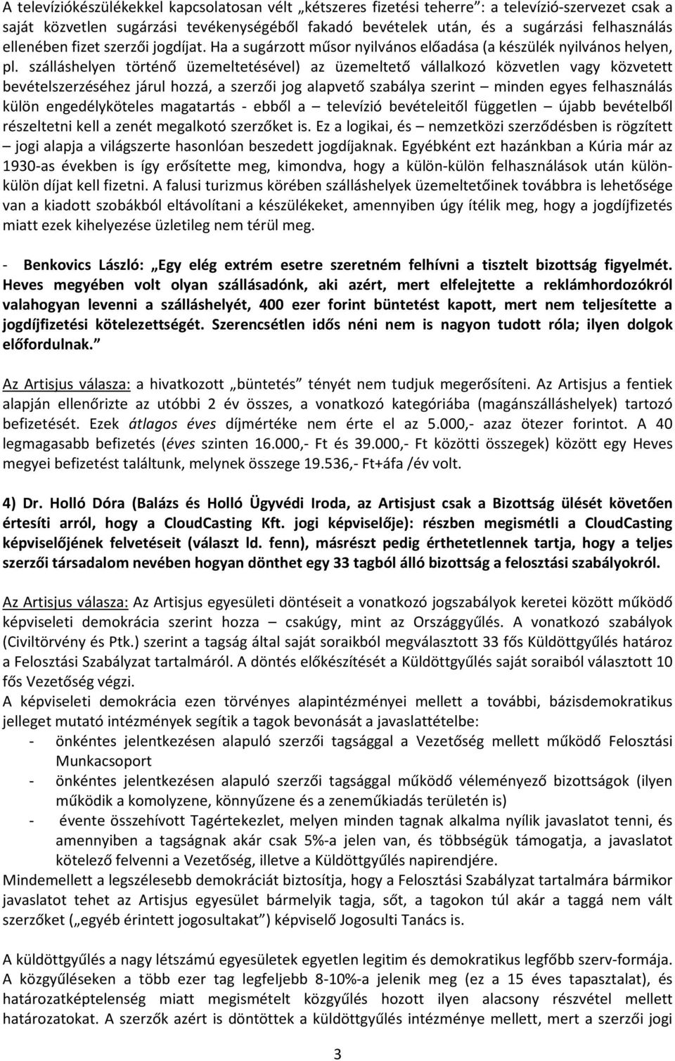 szálláshelyen történő üzemeltetésével) az üzemeltető vállalkozó közvetlen vagy közvetett bevételszerzéséhez járul hozzá, a szerzői jog alapvető szabálya szerint minden egyes felhasználás külön