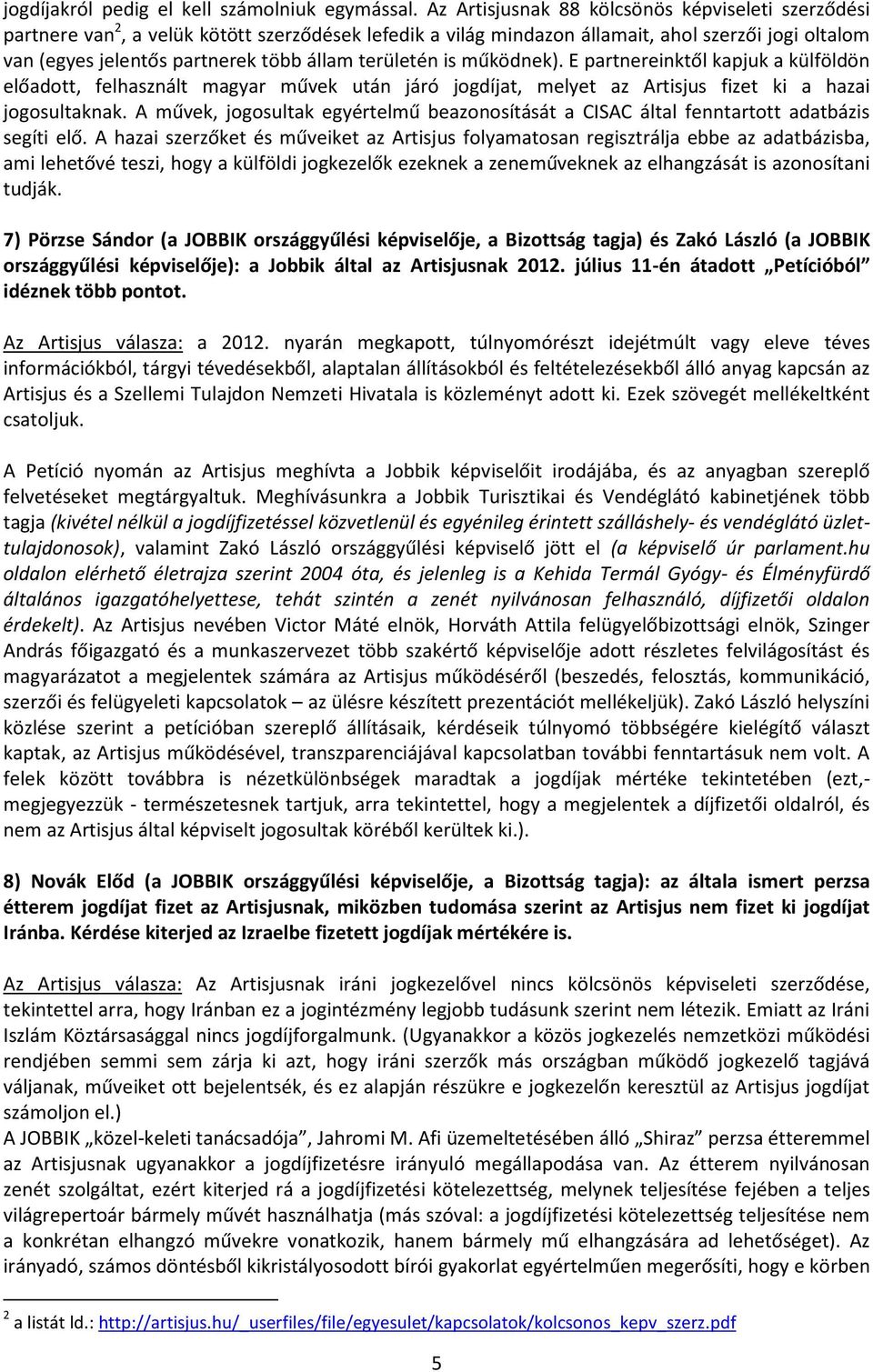 területén is működnek). E partnereinktől kapjuk a külföldön előadott, felhasznált magyar művek után járó jogdíjat, melyet az Artisjus fizet ki a hazai jogosultaknak.