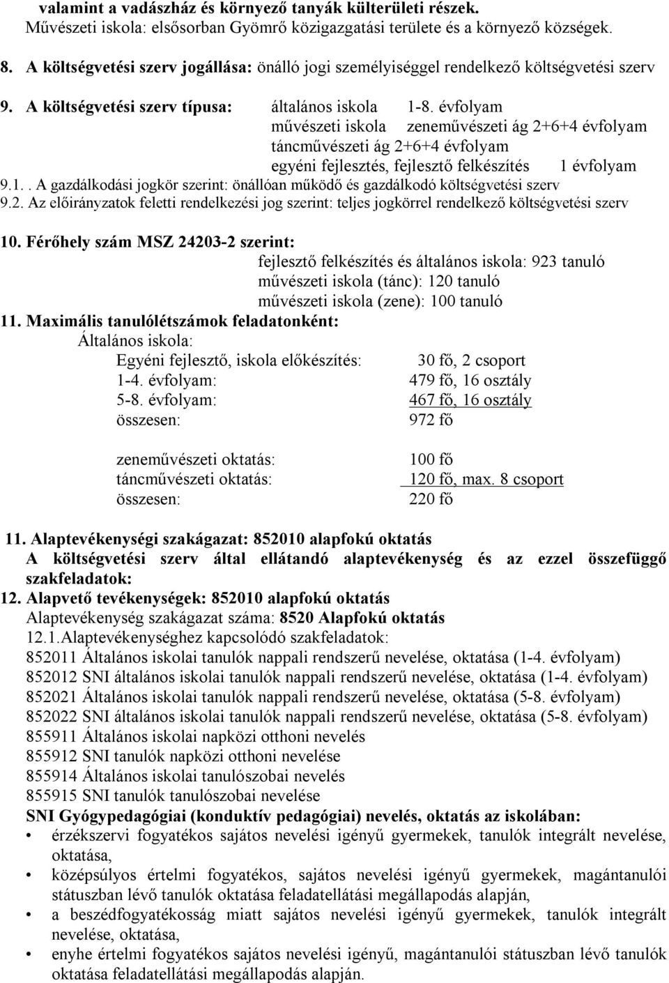 évfolyam művészeti iskola zeneművészeti ág 2+6+4 évfolyam táncművészeti ág 2+6+4 évfolyam egyéni fejlesztés, fejlesztő felkészítés 1 