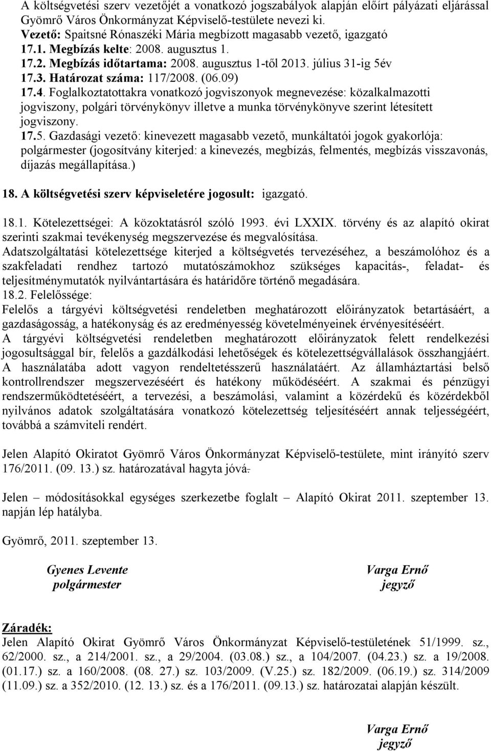 (06.09) 17.4. Foglalkoztatottakra vonatkozó jogviszonyok megnevezése: közalkalmazotti jogviszony, polgári törvénykönyv illetve a munka törvénykönyve szerint létesített jogviszony. 17.5.