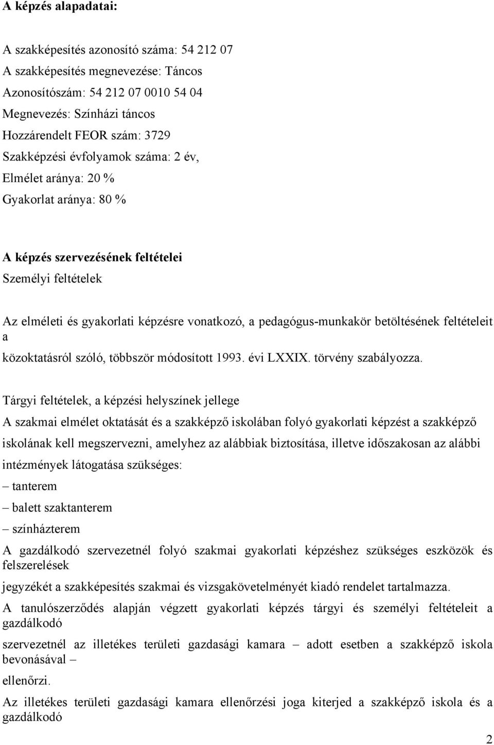 pedagógus-munkakör betöltésének feltételeit a közoktatásról szóló, többször módosított 1993. évi LXXIX. törvény szabályozza.