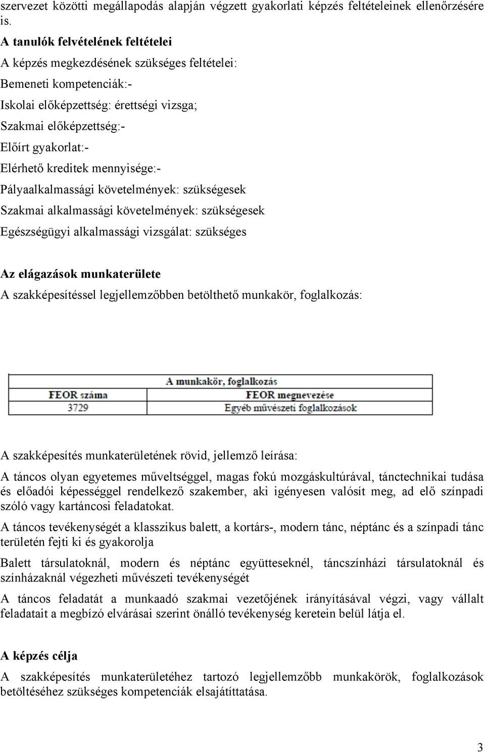 kreditek mennyisége:- Pályaalkalmassági követelmények: szükségesek Szakmai alkalmassági követelmények: szükségesek Egészségügyi alkalmassági vizsgálat: szükséges Az elágazások munkaterülete A
