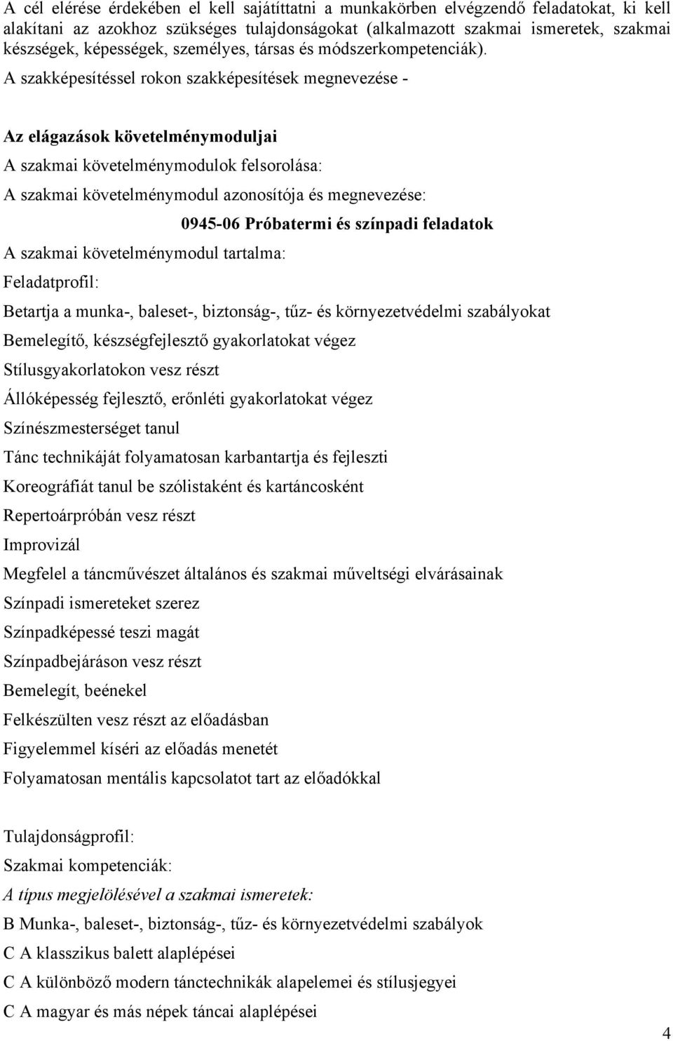 A szakképesítéssel rokon szakképesítések megnevezése - Az elágazások követelménymoduljai A szakmai követelménymodulok felsorolása: A szakmai követelménymodul azonosítója és megnevezése: 0945-06