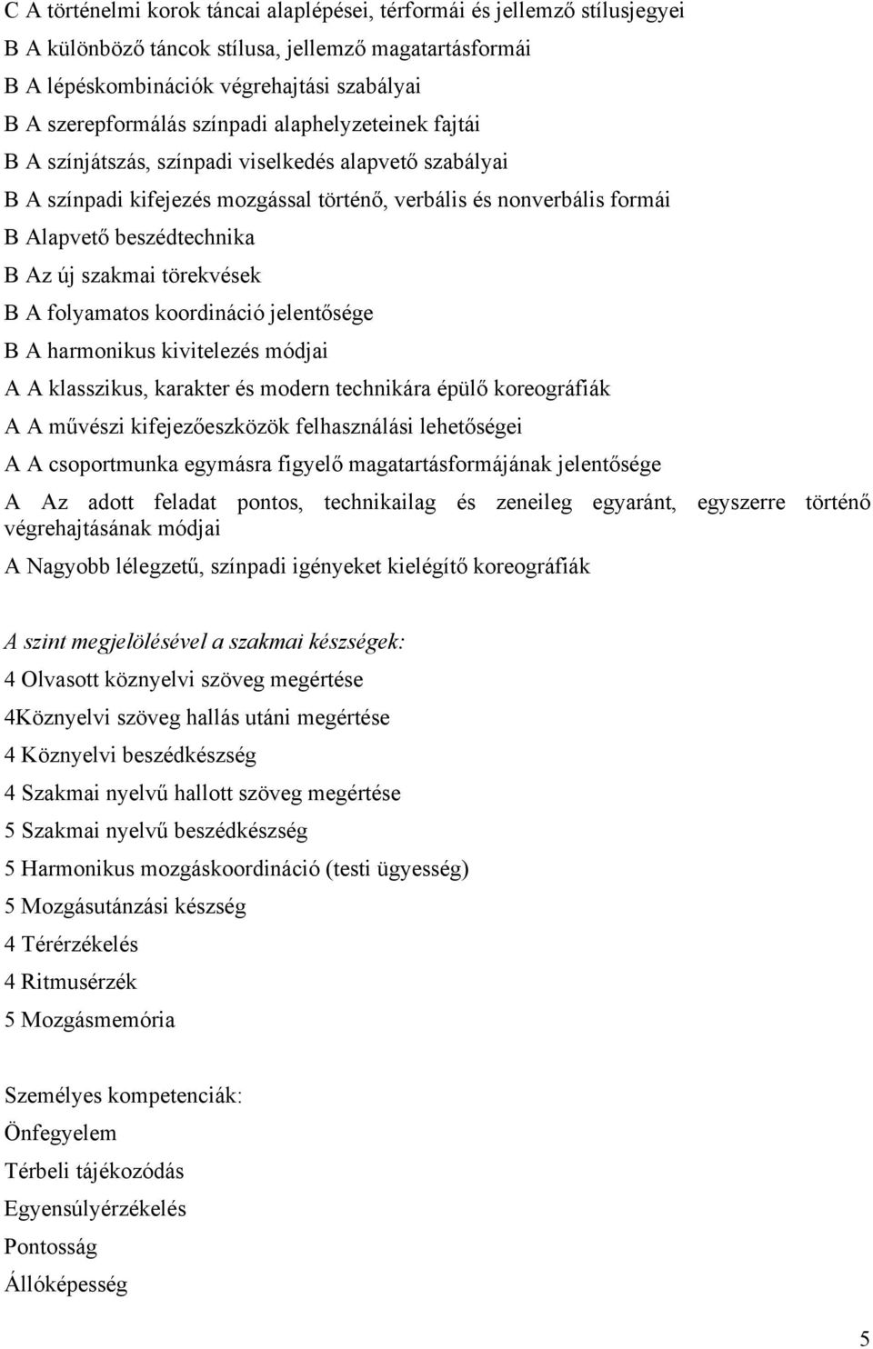 szakmai törekvések B A folyamatos koordináció jelentősége B A harmonikus kivitelezés módjai A A klasszikus, karakter és modern technikára épülő koreográfiák A A művészi kifejezőeszközök felhasználási