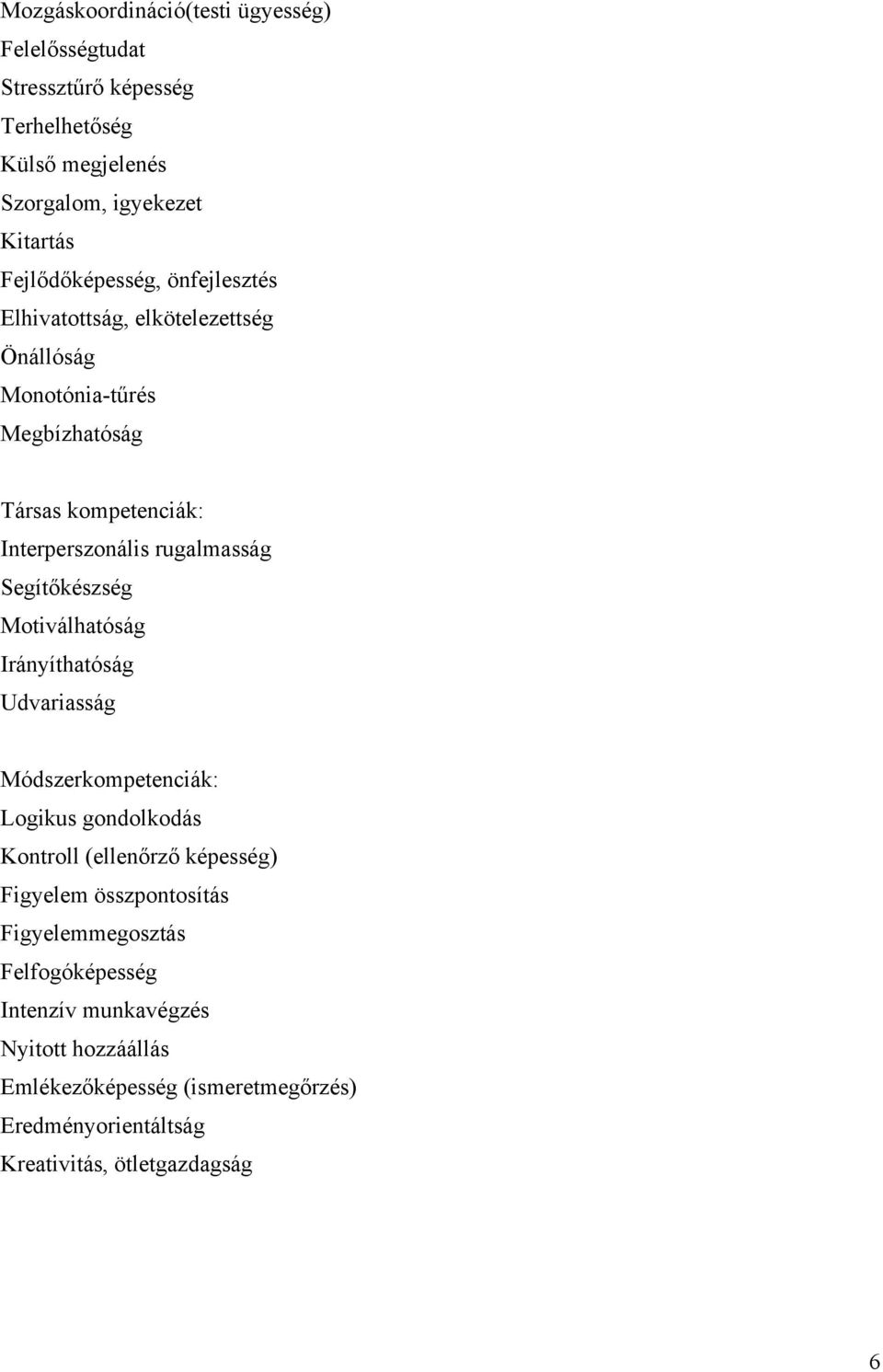 Motiválhatóság Irányíthatóság Udvariasság Módszerkompetenciák: Logikus gondolkodás Kontroll (ellenőrző képesség) Figyelem összpontosítás