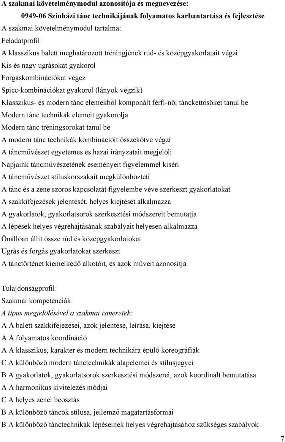 elemekből komponált férfi-női tánckettősöket tanul be Modern tánc technikák elemeit gyakorolja Modern tánc tréningsorokat tanul be A modern tánc technikák kombinációit összekötve végzi A táncművészet