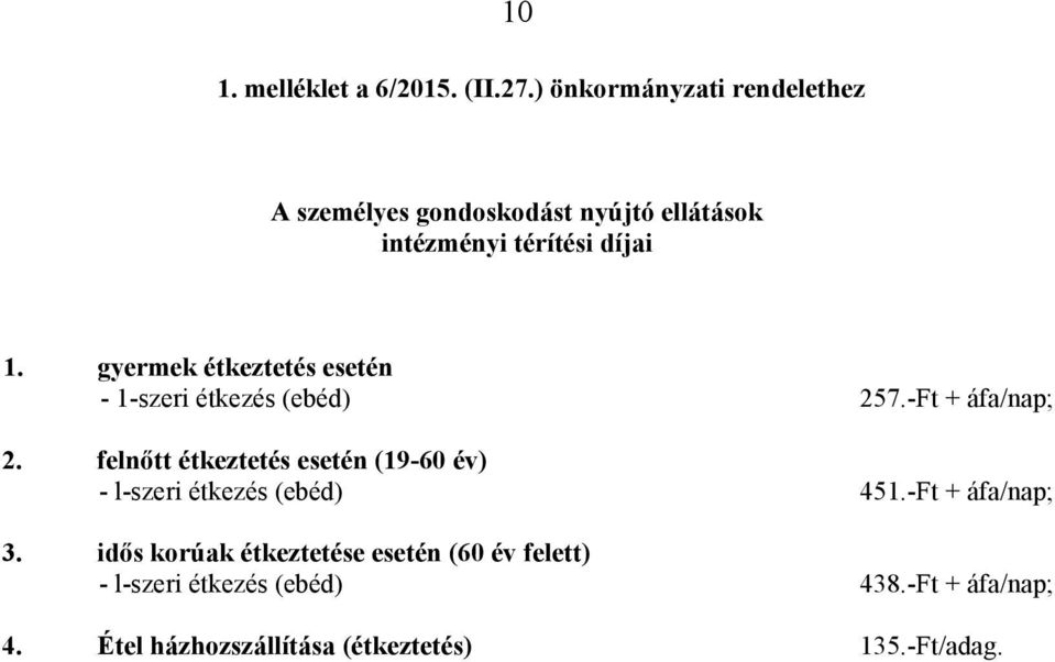 gyermek étkeztetés esetén - 1-szeri étkezés (ebéd) 257.-Ft + áfa/nap; 2.