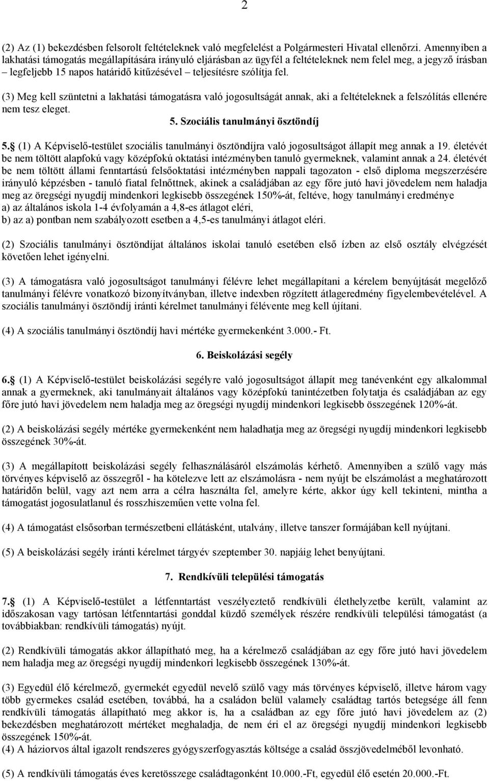 (3) Meg kell szüntetni a lakhatási támogatásra való jogosultságát annak, aki a feltételeknek a felszólítás ellenére nem tesz eleget. 5. Szociális tanulmányi ösztöndíj 5.