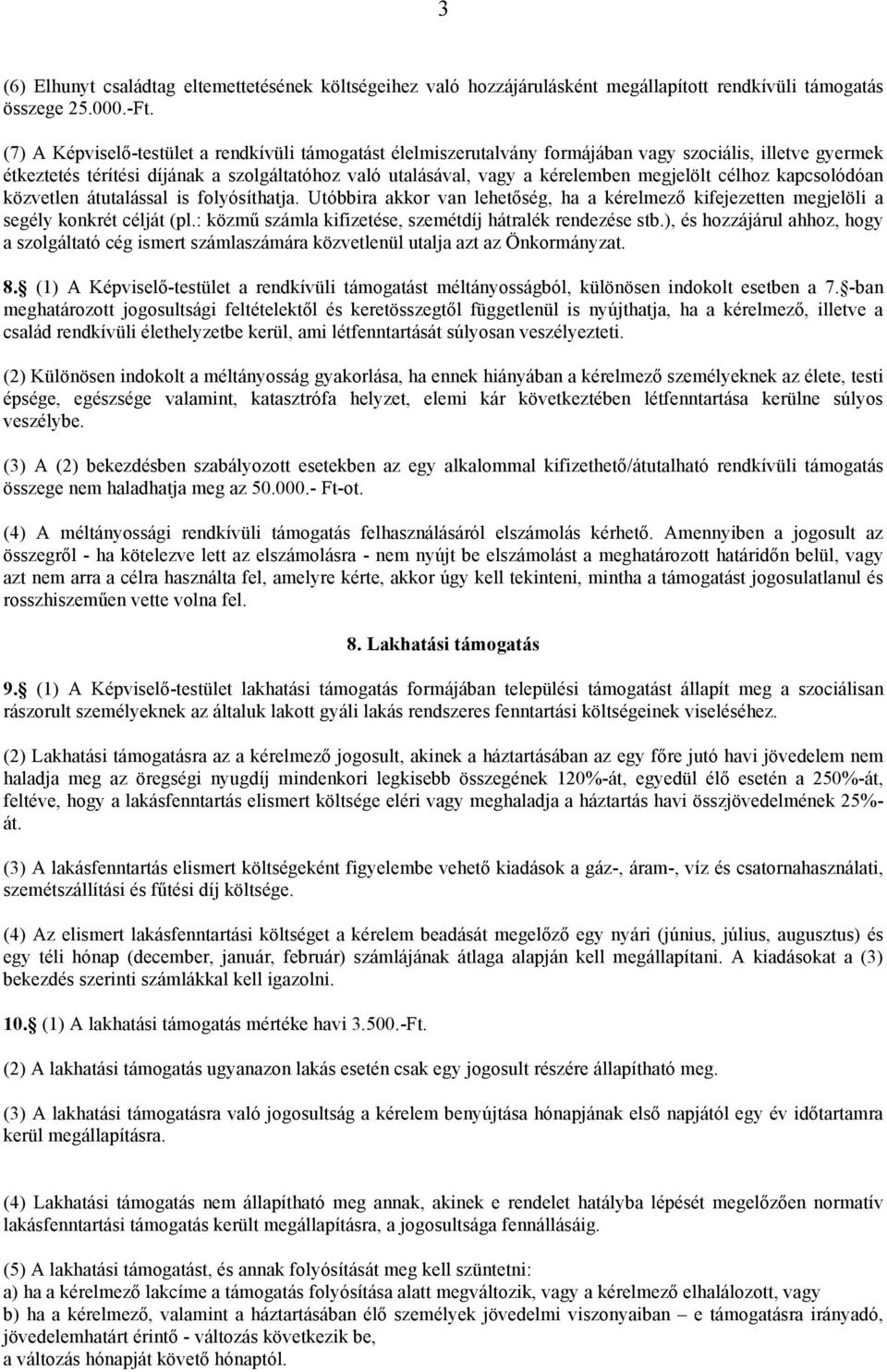 megjelölt célhoz kapcsolódóan közvetlen átutalással is folyósíthatja. Utóbbira akkor van lehetőség, ha a kérelmező kifejezetten megjelöli a segély konkrét célját (pl.