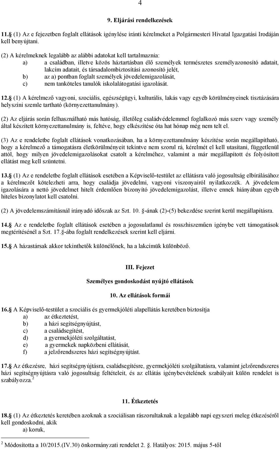 társadalombiztosítási azonosító jelét, b) az a) pontban foglalt személyek jövedelemigazolását, c) nem tanköteles tanulók iskolalátogatási igazolását. 12.