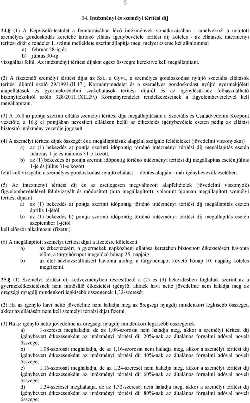 intézményi térítési díját e rendelet 1. számú melléklete szerint állapítja meg, melyet évente két alkalommal a) február 28-ig és b) június 30-ig vizsgálhat felül.