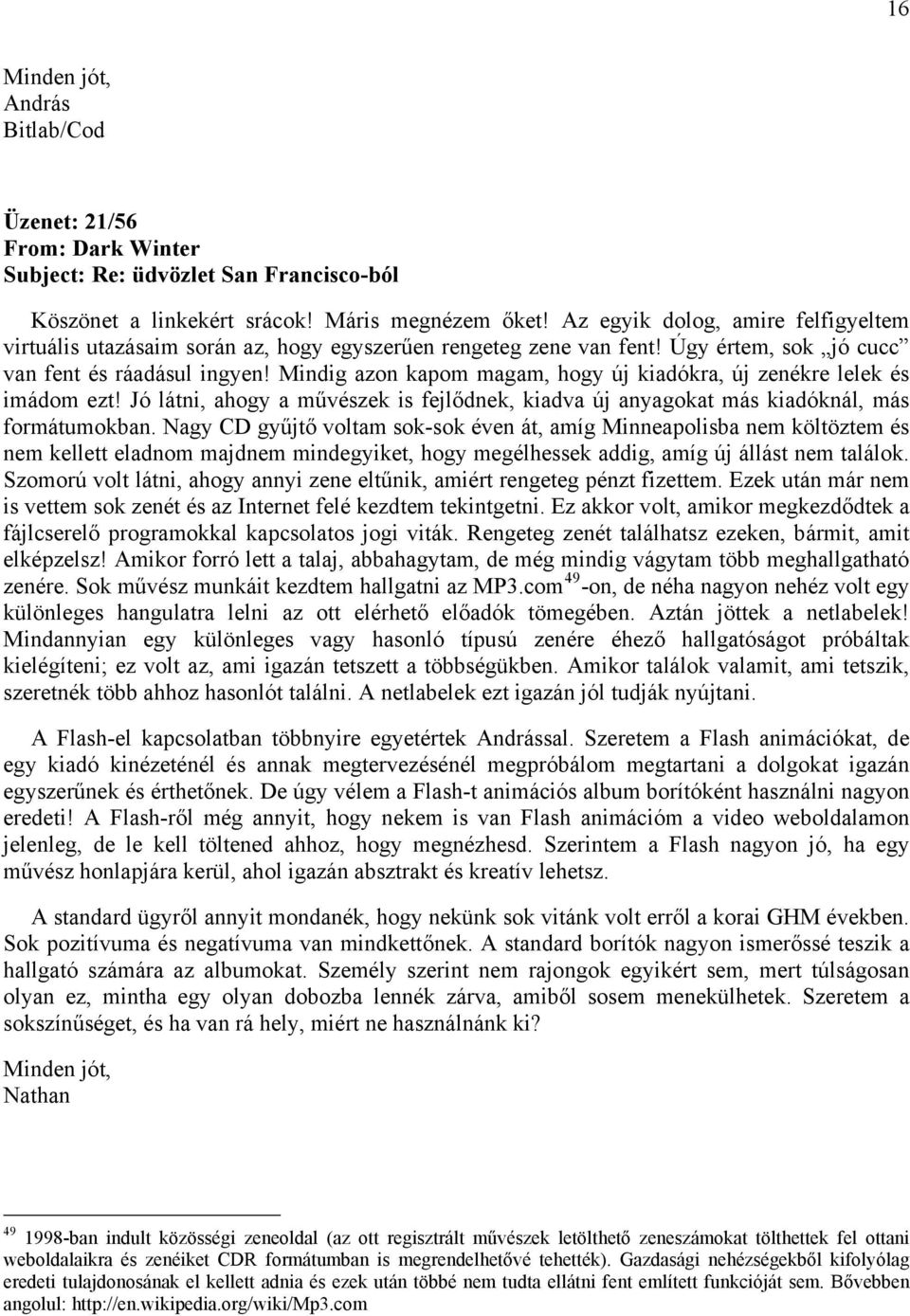 Mindig azon kapom magam, hogy új kiadókra, új zenékre lelek és imádom ezt! Jó látni, ahogy a művészek is fejlődnek, kiadva új anyagokat más kiadóknál, más formátumokban.