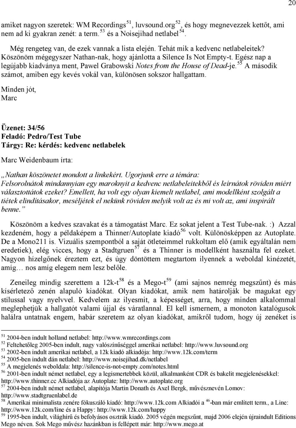 Egész nap a legújabb kiadványa ment, Pawel Grabowski Notes from the House of Dead-je. 55 A második számot, amiben egy kevés vokál van, különösen sokszor hallgattam.